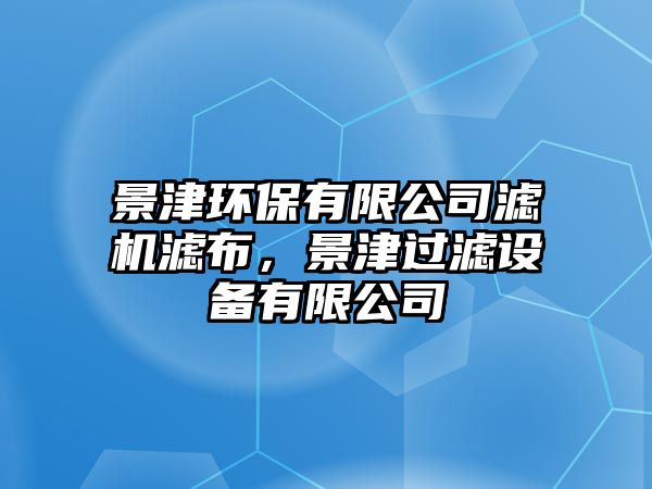 景津環(huán)保有限公司濾機(jī)濾布，景津過濾設(shè)備有限公司