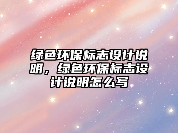 綠色環(huán)保標志設計說明，綠色環(huán)保標志設計說明怎么寫