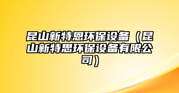 昆山新特恩環(huán)保設備（昆山新特思環(huán)保設備有限公司）