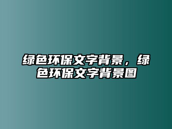 綠色環(huán)保文字背景，綠色環(huán)保文字背景圖