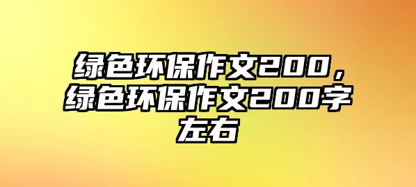 綠色環(huán)保作文200，綠色環(huán)保作文200字左右