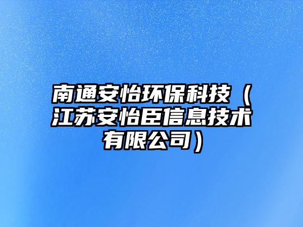 南通安怡環(huán)?？萍迹ńK安怡臣信息技術(shù)有限公司）