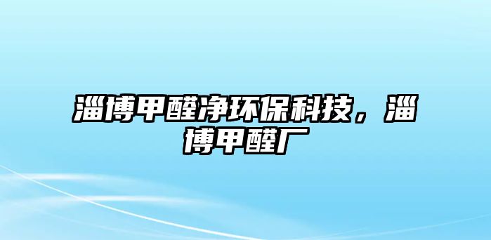 淄博甲醛凈環(huán)保科技，淄博甲醛廠