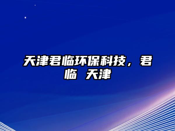 天津君臨環(huán)?？萍?，君臨 天津