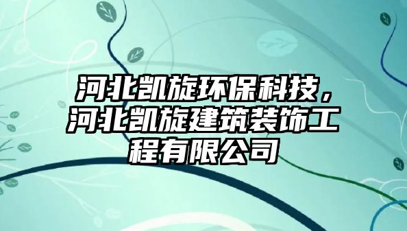 河北凱旋環(huán)保科技，河北凱旋建筑裝飾工程有限公司