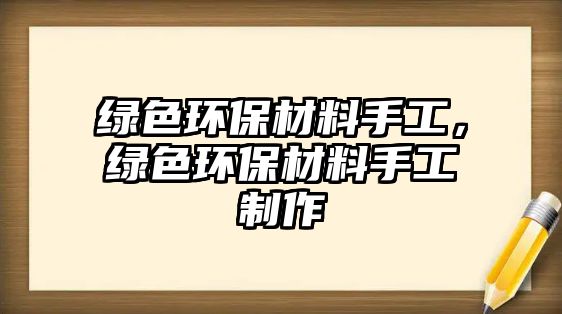 綠色環(huán)保材料手工，綠色環(huán)保材料手工制作