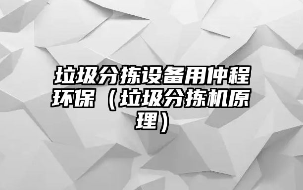 垃圾分揀設(shè)備用仲程環(huán)保（垃圾分揀機原理）