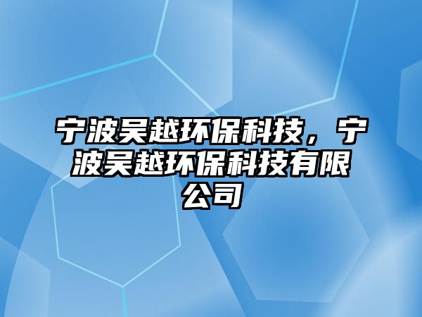 寧波吳越環(huán)?？萍?，寧波吳越環(huán)保科技有限公司