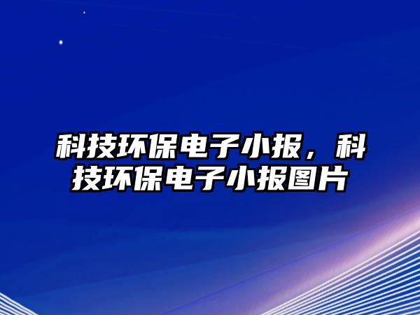 科技環(huán)保電子小報(bào)，科技環(huán)保電子小報(bào)圖片