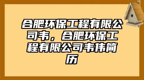 合肥環(huán)保工程有限公司韋，合肥環(huán)保工程有限公司韋偉簡(jiǎn)歷