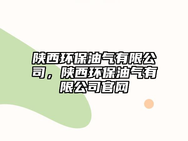 陜西環(huán)保油氣有限公司，陜西環(huán)保油氣有限公司官網(wǎng)