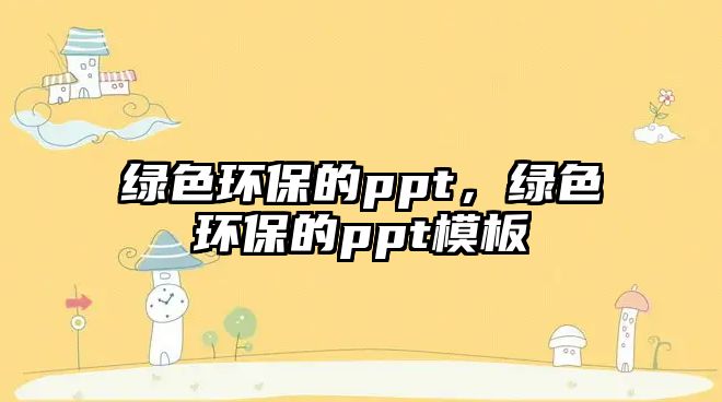 綠色環(huán)保的ppt，綠色環(huán)保的ppt模板