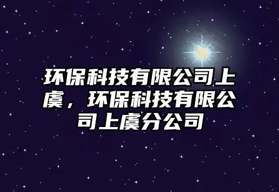 環(huán)?？萍加邢薰旧嫌?，環(huán)保科技有限公司上虞分公司