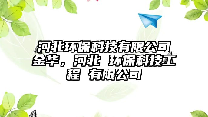 河北環(huán)?？萍加邢薰窘鹑A，河北 環(huán)保科技工程 有限公司