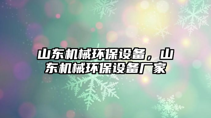 山東機(jī)械環(huán)保設(shè)備，山東機(jī)械環(huán)保設(shè)備廠家