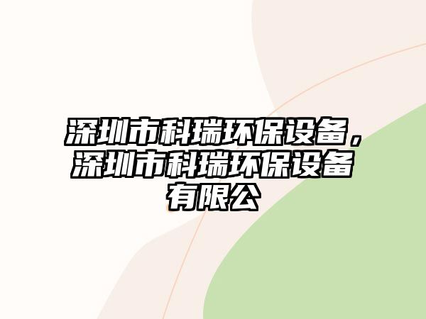 深圳市科瑞環(huán)保設(shè)備，深圳市科瑞環(huán)保設(shè)備有限公叿