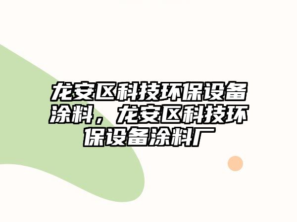 龍安區(qū)科技環(huán)保設備涂料，龍安區(qū)科技環(huán)保設備涂料廠