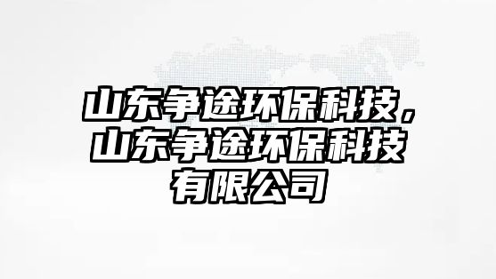 山東爭途環(huán)?？萍迹綎|爭途環(huán)?？萍加邢薰?/> 
									</a>
									<h4 class=