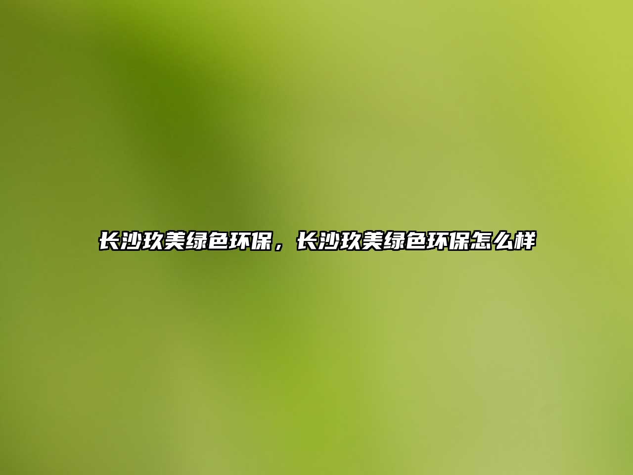 長(zhǎng)沙玖美綠色環(huán)保，長(zhǎng)沙玖美綠色環(huán)保怎么樣