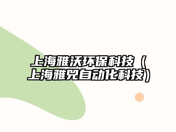 上海雅沃環(huán)?？萍迹ㄉ虾Ｑ刨钭詣?dòng)化科技）