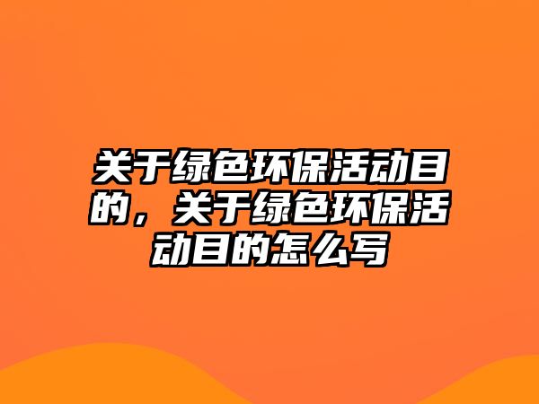 關于綠色環(huán)保活動目的，關于綠色環(huán)?；顒幽康脑趺磳? class=