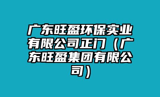 廣東旺盈環(huán)保實(shí)業(yè)有限公司正門（廣東旺盈集團(tuán)有限公司）