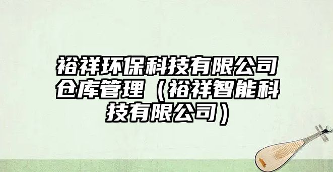 裕祥環(huán)?？萍加邢薰緜}(cāng)庫(kù)管理（裕祥智能科技有限公司）