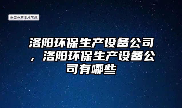 洛陽環(huán)保生產設備公司，洛陽環(huán)保生產設備公司有哪些