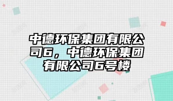 中德環(huán)保集團(tuán)有限公司6，中德環(huán)保集團(tuán)有限公司6號(hào)樓