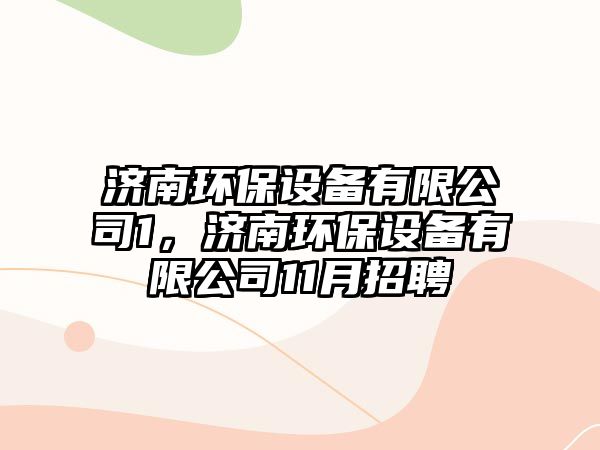 濟南環(huán)保設(shè)備有限公司1，濟南環(huán)保設(shè)備有限公司11月招聘