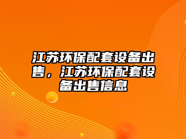 江蘇環(huán)保配套設(shè)備出售，江蘇環(huán)保配套設(shè)備出售信息