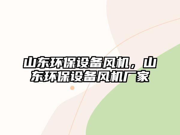 山東環(huán)保設(shè)備風(fēng)機(jī)，山東環(huán)保設(shè)備風(fēng)機(jī)廠家