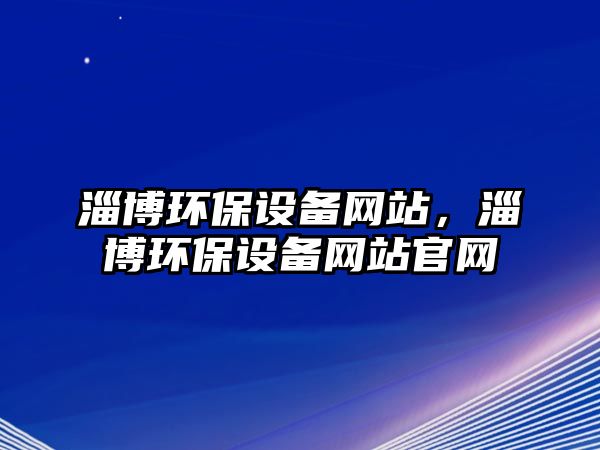 淄博環(huán)保設備網站，淄博環(huán)保設備網站官網