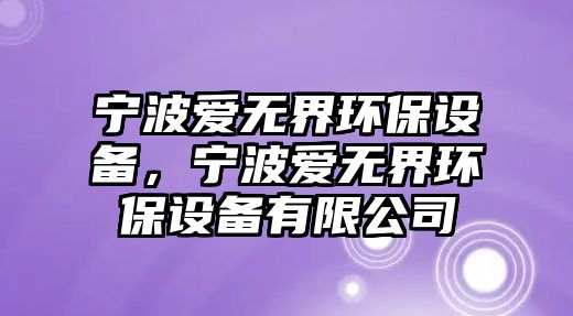 寧波愛無界環(huán)保設備，寧波愛無界環(huán)保設備有限公司