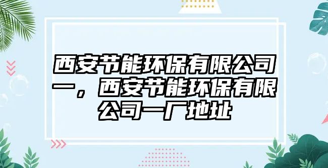 西安節(jié)能環(huán)保有限公司一，西安節(jié)能環(huán)保有限公司一廠地址