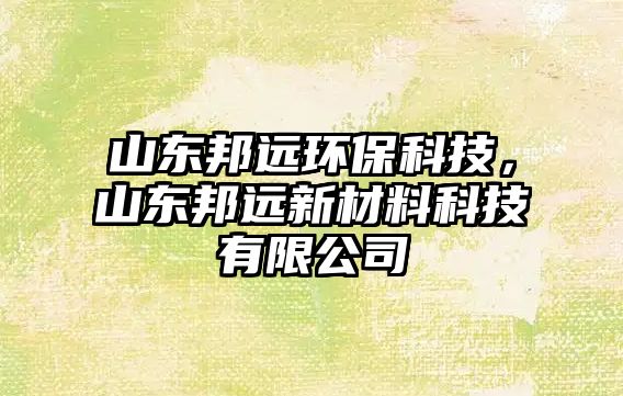 山東邦遠環(huán)?？萍迹綎|邦遠新材料科技有限公司