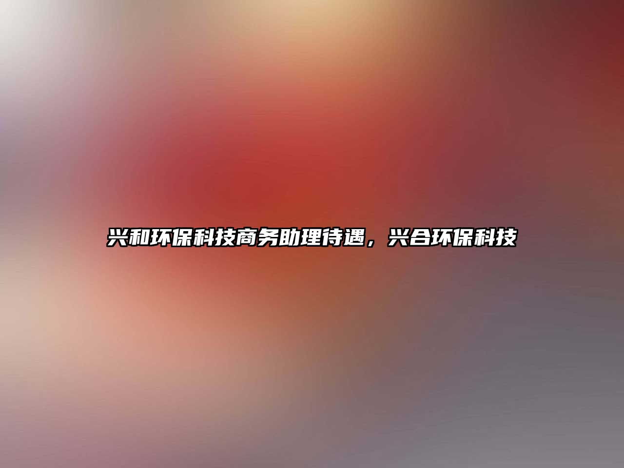 興和環(huán)?？萍忌虅?wù)助理待遇，興合環(huán)?？萍?/> 
									</a>
									<h4 class=