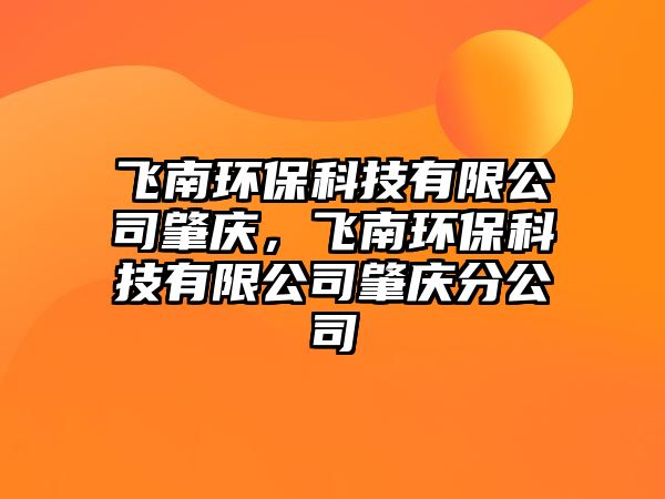 飛南環(huán)保科技有限公司肇慶，飛南環(huán)保科技有限公司肇慶分公司