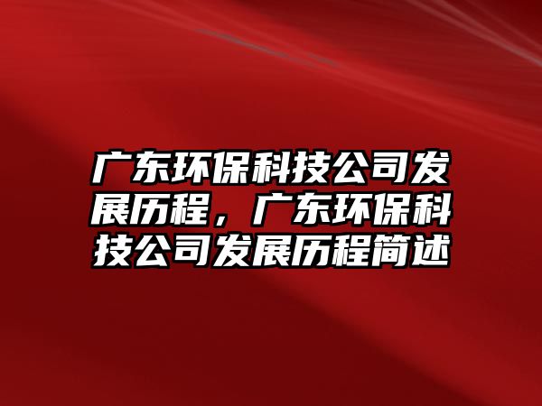 廣東環(huán)?？萍脊景l(fā)展歷程，廣東環(huán)?？萍脊景l(fā)展歷程簡述