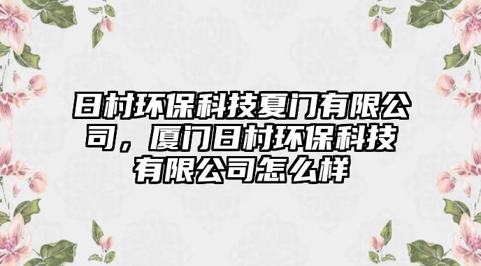 日村環(huán)?？萍枷拈T有限公司，廈門日村環(huán)?？萍加邢薰驹趺礃?/> 
									</a>
									<h4 class=