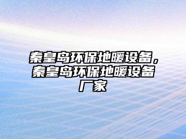 秦皇島環(huán)保地暖設備，秦皇島環(huán)保地暖設備廠家