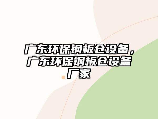 廣東環(huán)保鋼板倉設備，廣東環(huán)保鋼板倉設備廠家