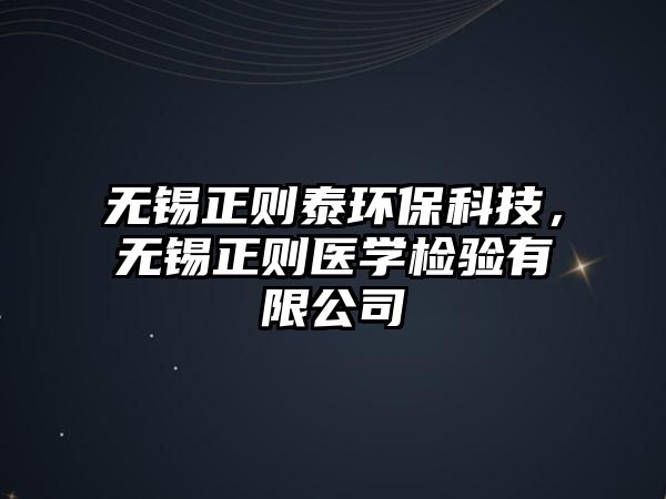 無錫正則泰環(huán)保科技，無錫正則醫(yī)學(xué)檢驗有限公司