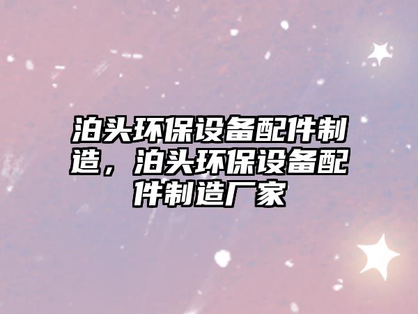 泊頭環(huán)保設(shè)備配件制造，泊頭環(huán)保設(shè)備配件制造廠家