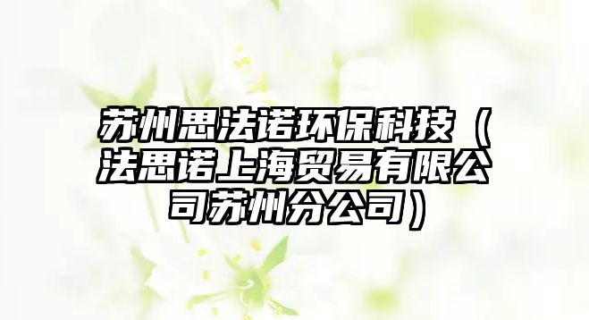 蘇州思法諾環(huán)保科技（法思諾上海貿(mào)易有限公司蘇州分公司）