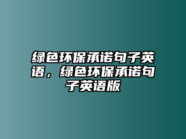 綠色環(huán)保承諾句子英語，綠色環(huán)保承諾句子英語版