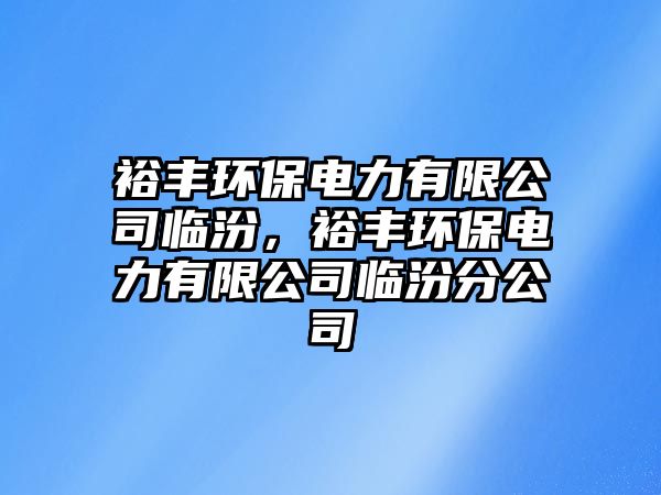 裕豐環(huán)保電力有限公司臨汾，裕豐環(huán)保電力有限公司臨汾分公司