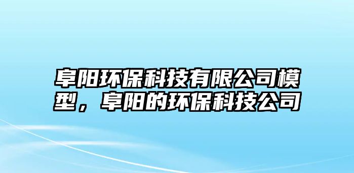 阜陽(yáng)環(huán)?？萍加邢薰灸Ｐ停逢?yáng)的環(huán)?？萍脊? class=