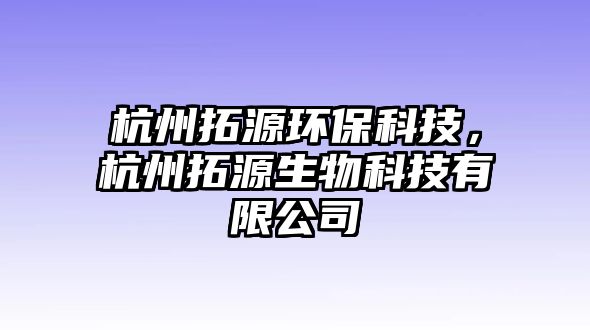 杭州拓源環(huán)保科技，杭州拓源生物科技有限公司