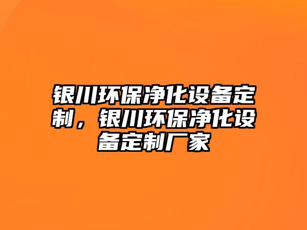 銀川環(huán)保凈化設(shè)備定制，銀川環(huán)保凈化設(shè)備定制廠家